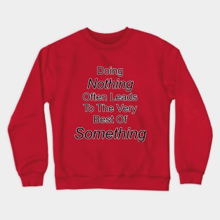 Doing Nothing Leads To Something Crewneck Sweatshirt